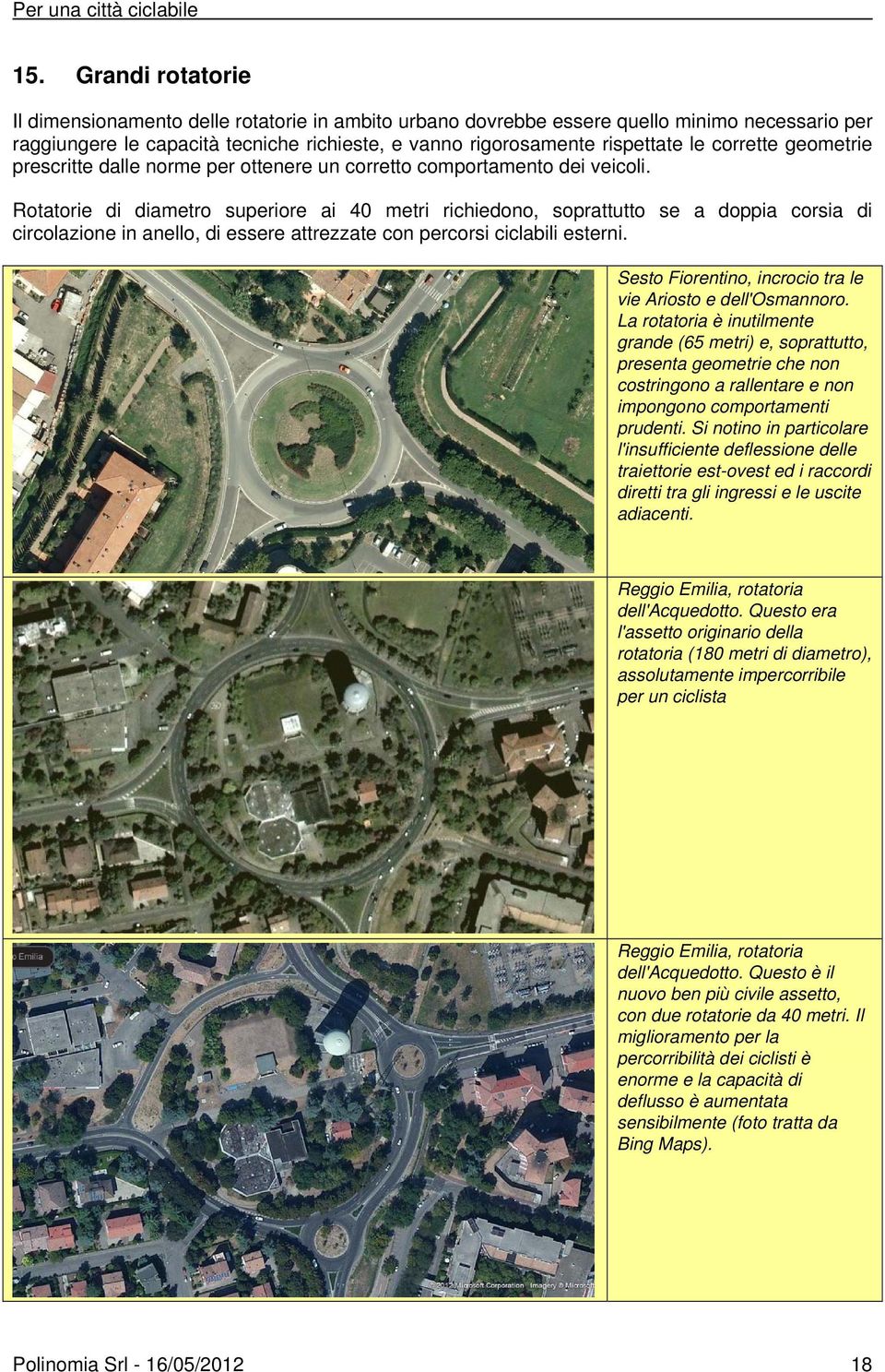 Rotatorie di diametro superiore ai 40 metri richiedono, soprattutto se a doppia corsia di circolazione in anello, di essere attrezzate con percorsi ciclabili esterni.