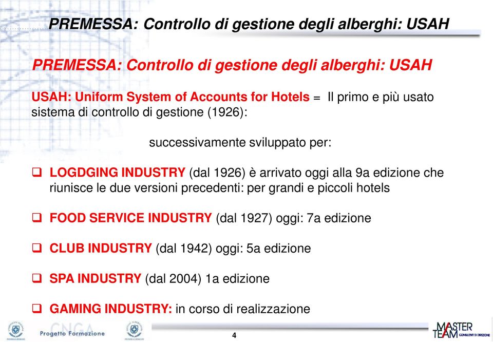 (dal 1926) è arrivato oggi alla 9a edizione che riunisce le due versioni precedenti: per grandi e piccoli hotels FOOD SERVICE INDUSTRY