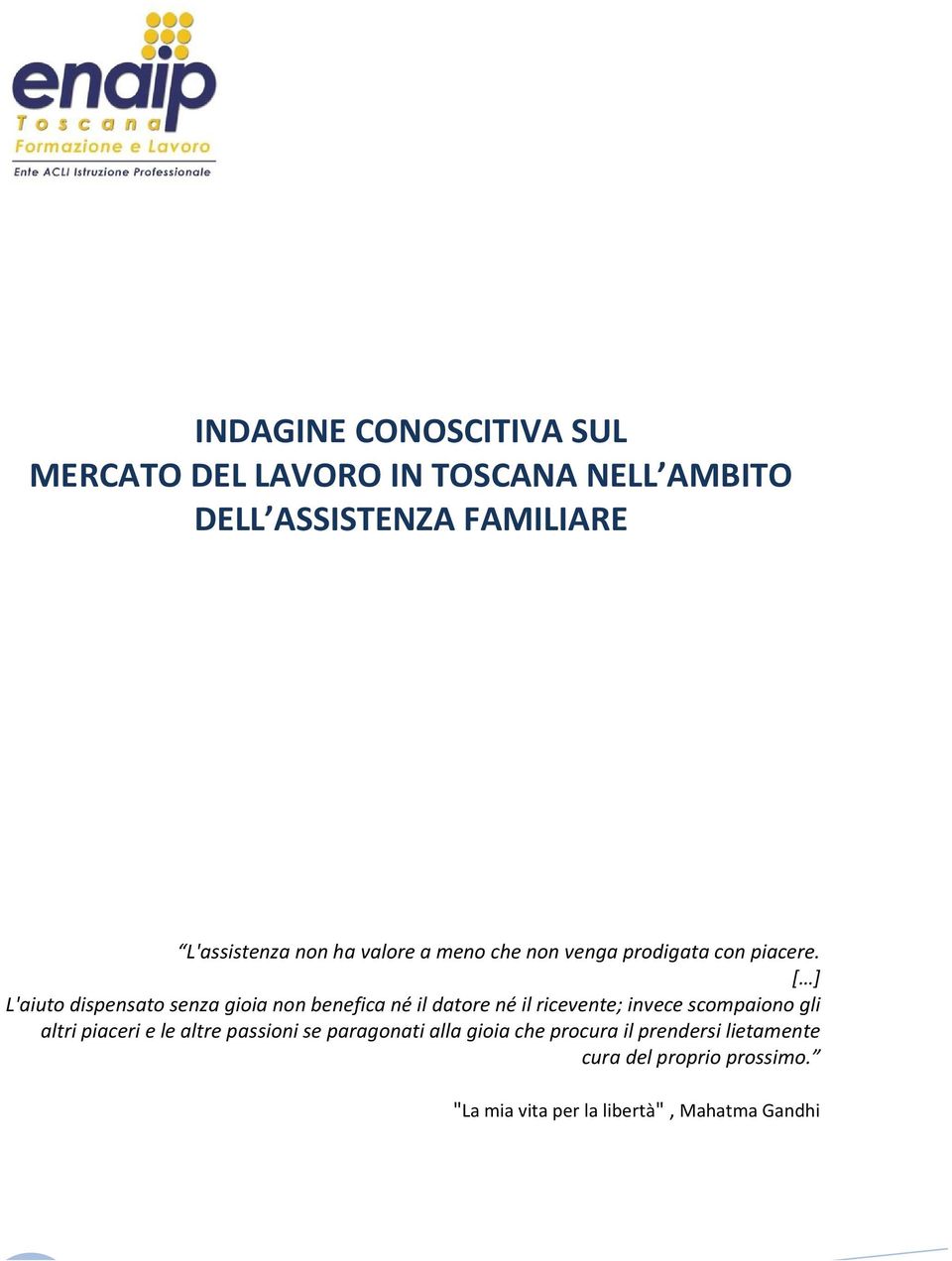 [ ] L'aiuto dispensato senza gioia non benefica né il datore né il ricevente; invece scompaiono gli altri