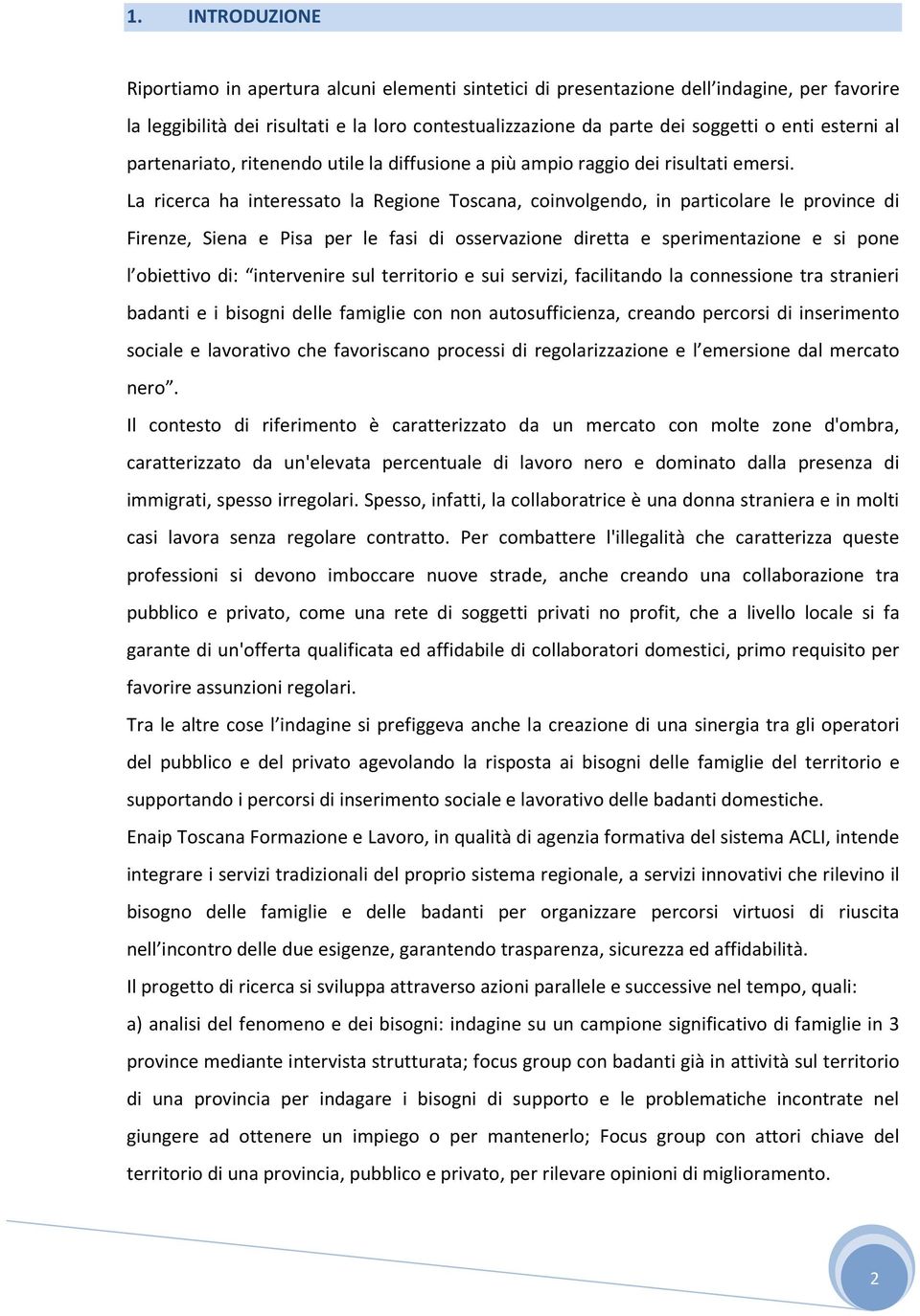 La ricerca ha interessato la Regione Toscana, coinvolgendo, in particolare le province di Firenze, Siena e Pisa per le fasi di osservazione diretta e sperimentazione e si pone l obiettivo di: