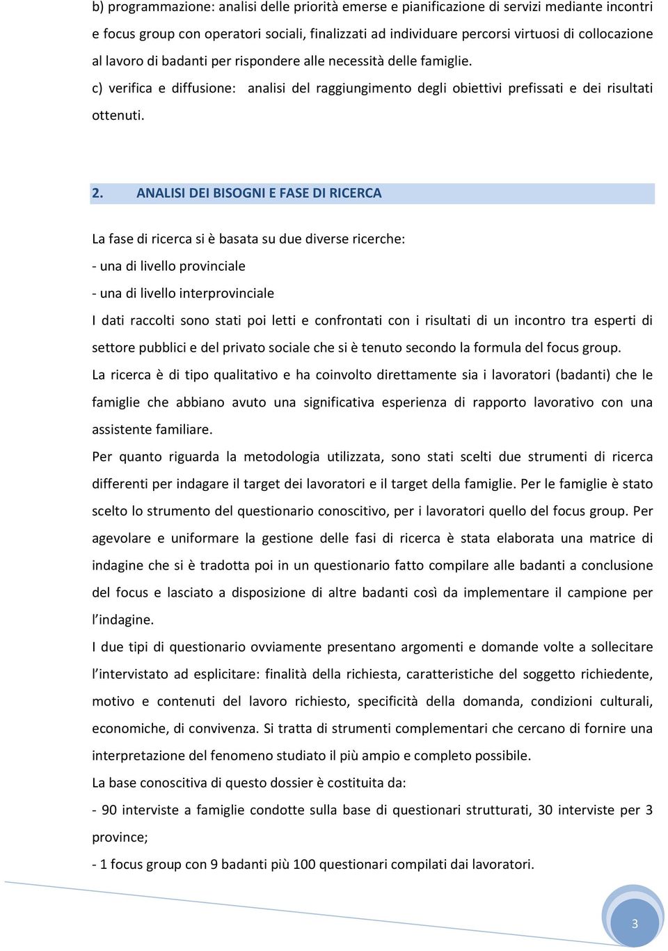 ANALISI DEI BISOGNI E FASE DI RICERCA La fase di ricerca si è basata su due diverse ricerche: - una di livello provinciale - una di livello interprovinciale I dati raccolti sono stati poi letti e