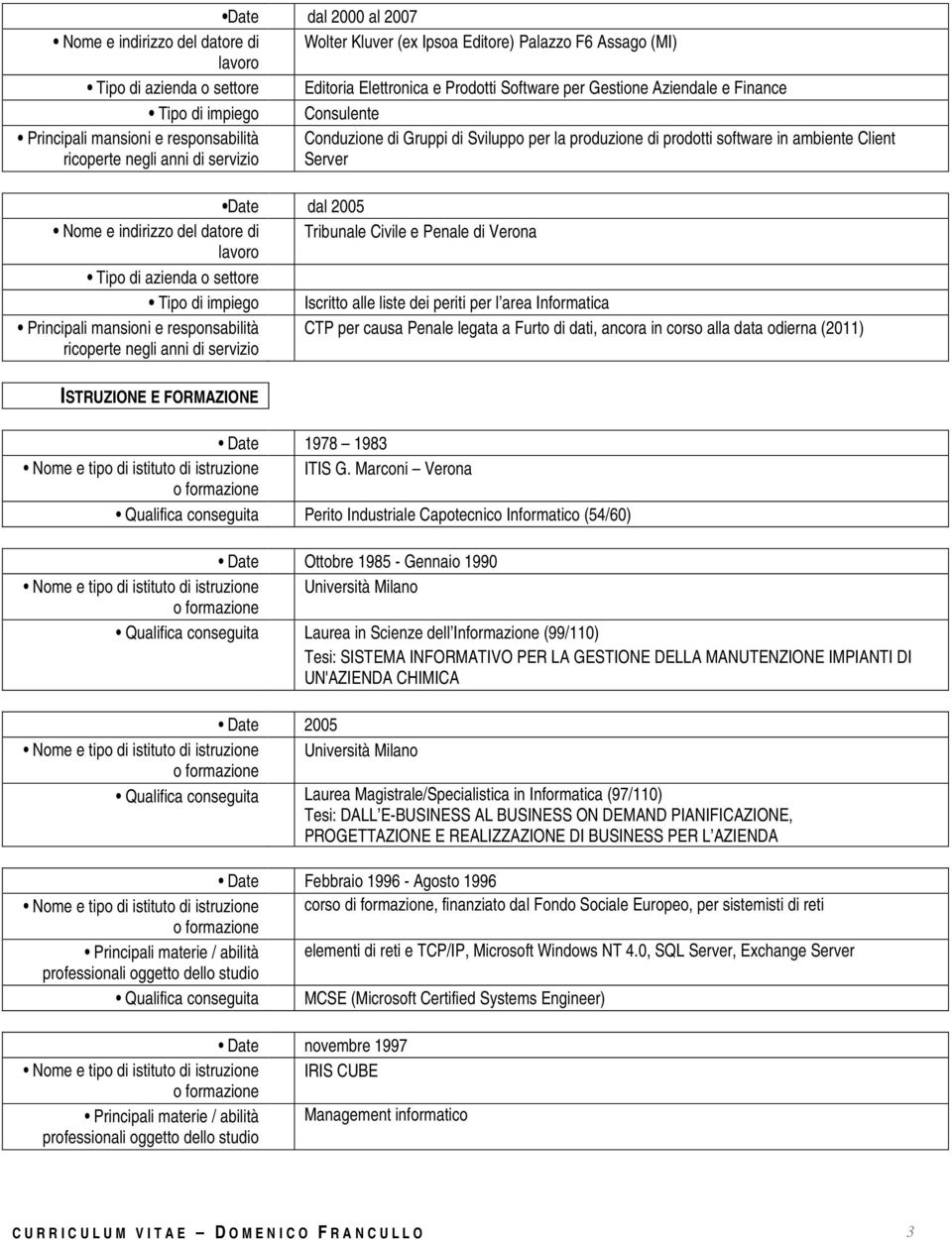 dati, ancora in corso alla data odierna (2011) ISTRUZIONE E FORMAZIONE Date 1978 1983 Nome e tipo di istituto di istruzione ITIS G.