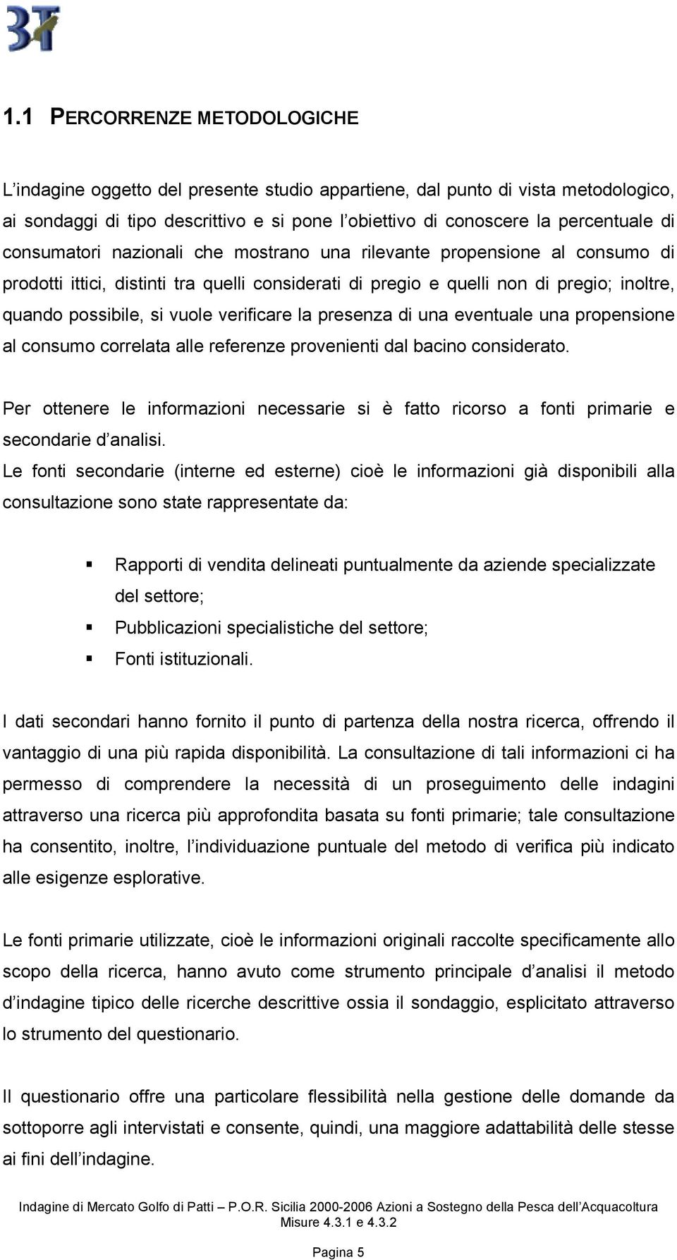 verificare la presenza di una eventuale una propensione al consumo correlata alle referenze provenienti dal bacino considerato.