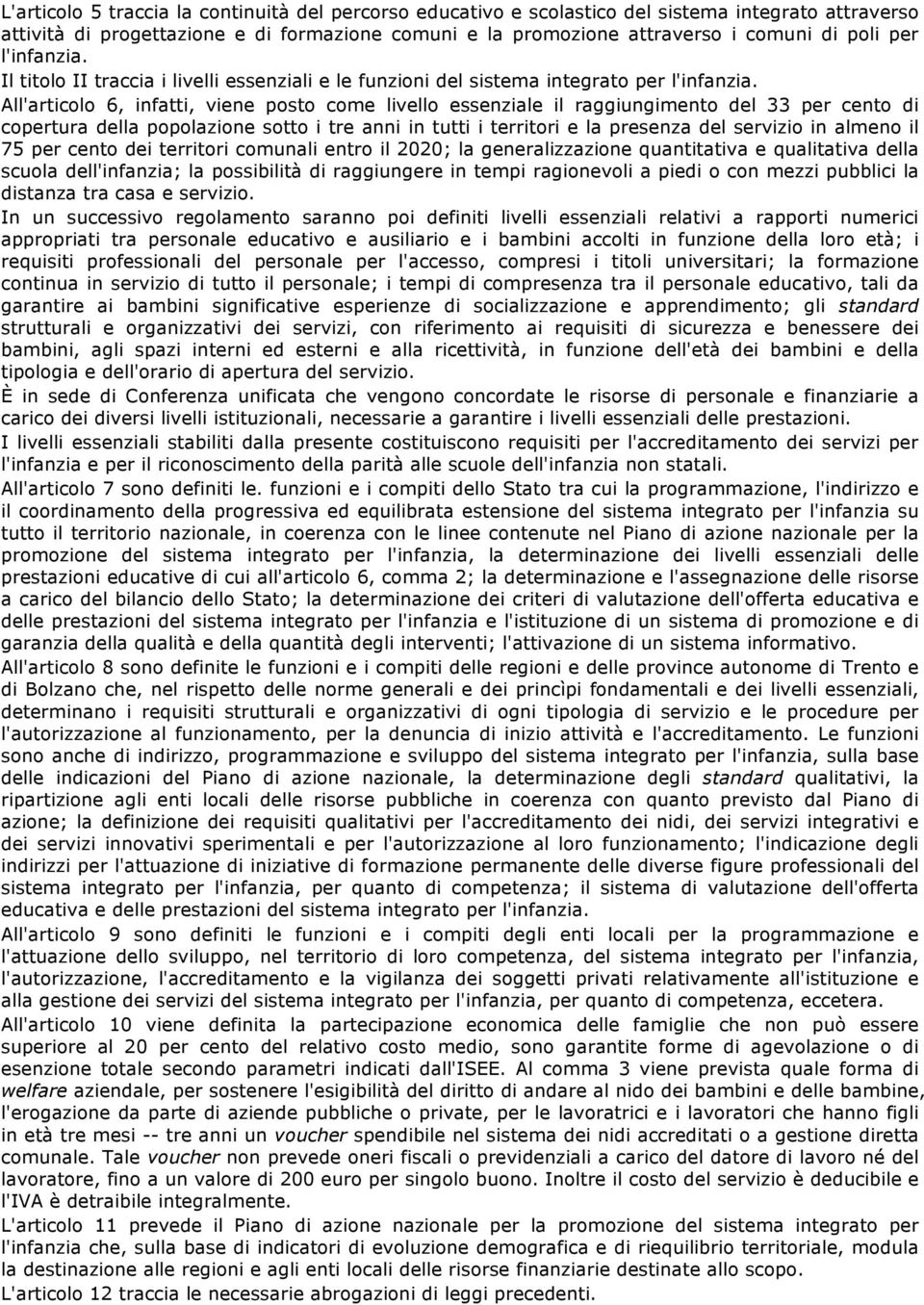 All'articolo 6, infatti, viene posto come livello essenziale il raggiungimento del 33 per cento di copertura della popolazione sotto i tre anni in tutti i territori e la presenza del servizio in