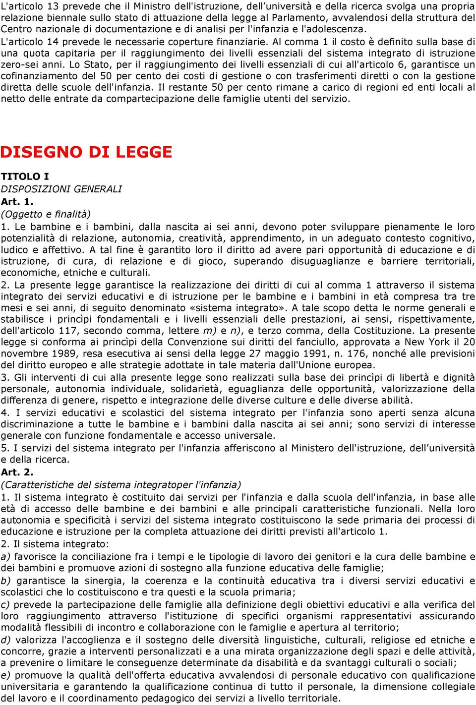 Al comma 1 il costo è definito sulla base di una quota capitaria per il raggiungimento dei livelli essenziali del sistema integrato di istruzione zero-sei anni.