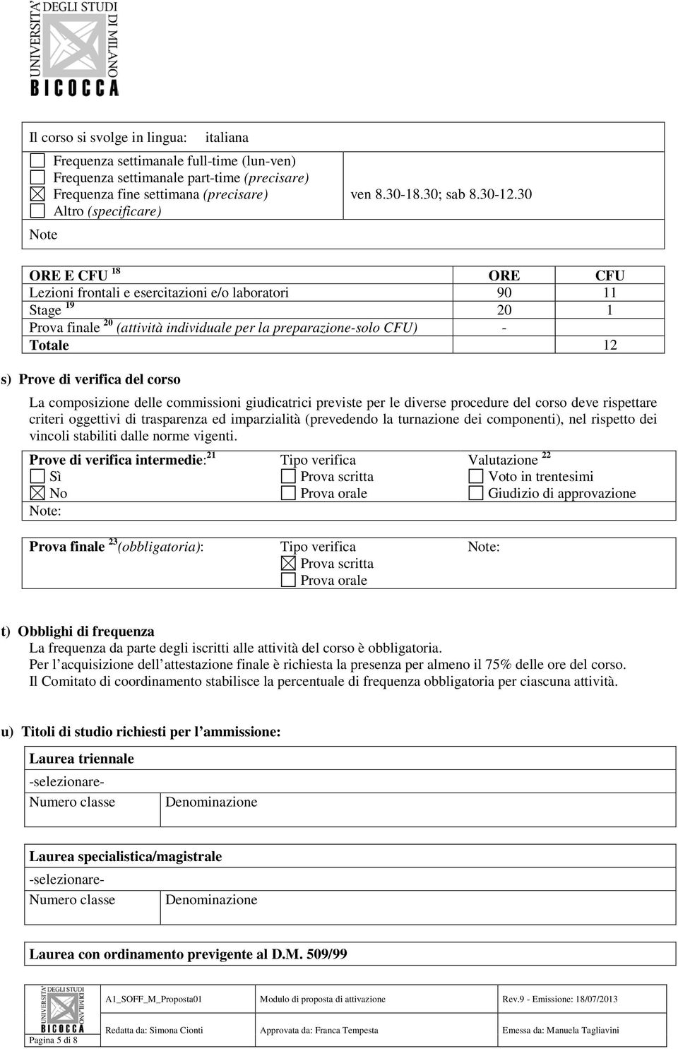 0 ORE E CFU 18 ORE CFU Lezioni frontali e esercitazioni e/o laboratori 90 11 Stage 19 20 1 Prova finale 20 (attività individuale per la preparazione-solo CFU) - Totale 12 s) Prove di verifica del