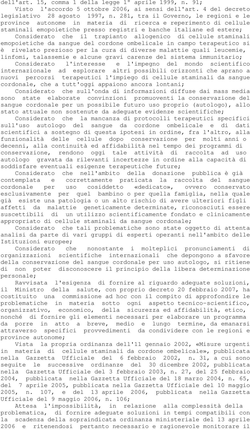 allogenico di cellule staminali emopoietiche da sangue del cordone ombelicale in campo terapeutico si è rivelato prezioso per la cura di diverse malattie quali leucemie, linfomi, talassemie e alcune