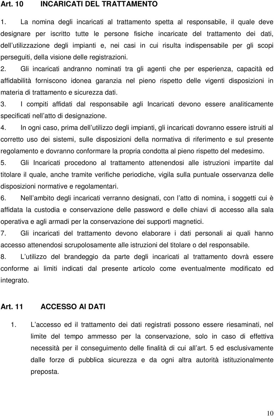 e, nei casi in cui risulta indispensabile per gli scopi perseguiti, della visione delle registrazioni. 2.