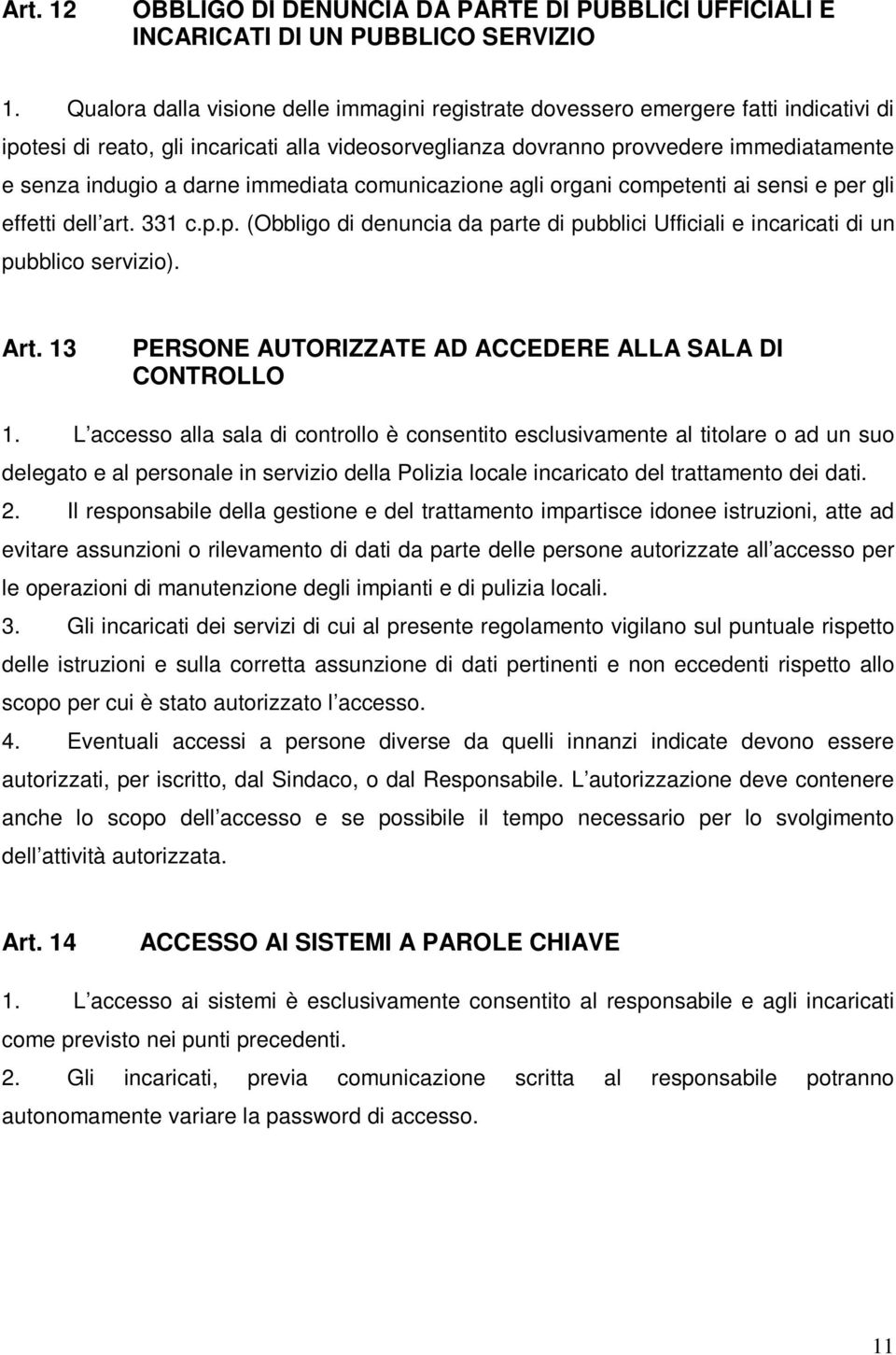 darne immediata comunicazione agli organi competenti ai sensi e per gli effetti dell art. 331 c.p.p. (Obbligo di denuncia da parte di pubblici Ufficiali e incaricati di un pubblico servizio). Art.