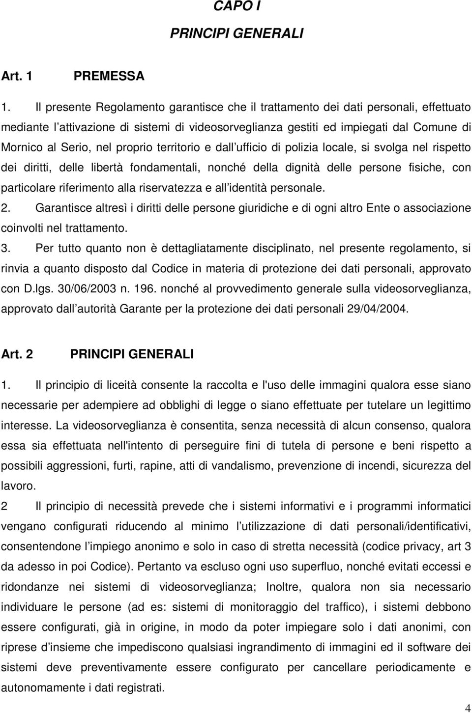 proprio territorio e dall ufficio di polizia locale, si svolga nel rispetto dei diritti, delle libertà fondamentali, nonché della dignità delle persone fisiche, con particolare riferimento alla