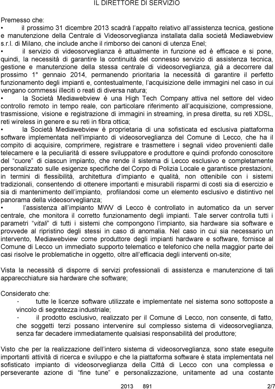 di Milano, che include anche il rimborso dei canoni di utenza Enel; il servizio di videosorveglianza è attualmente in funzione ed è efficace e si pone, quindi, la necessità di garantire la continuità