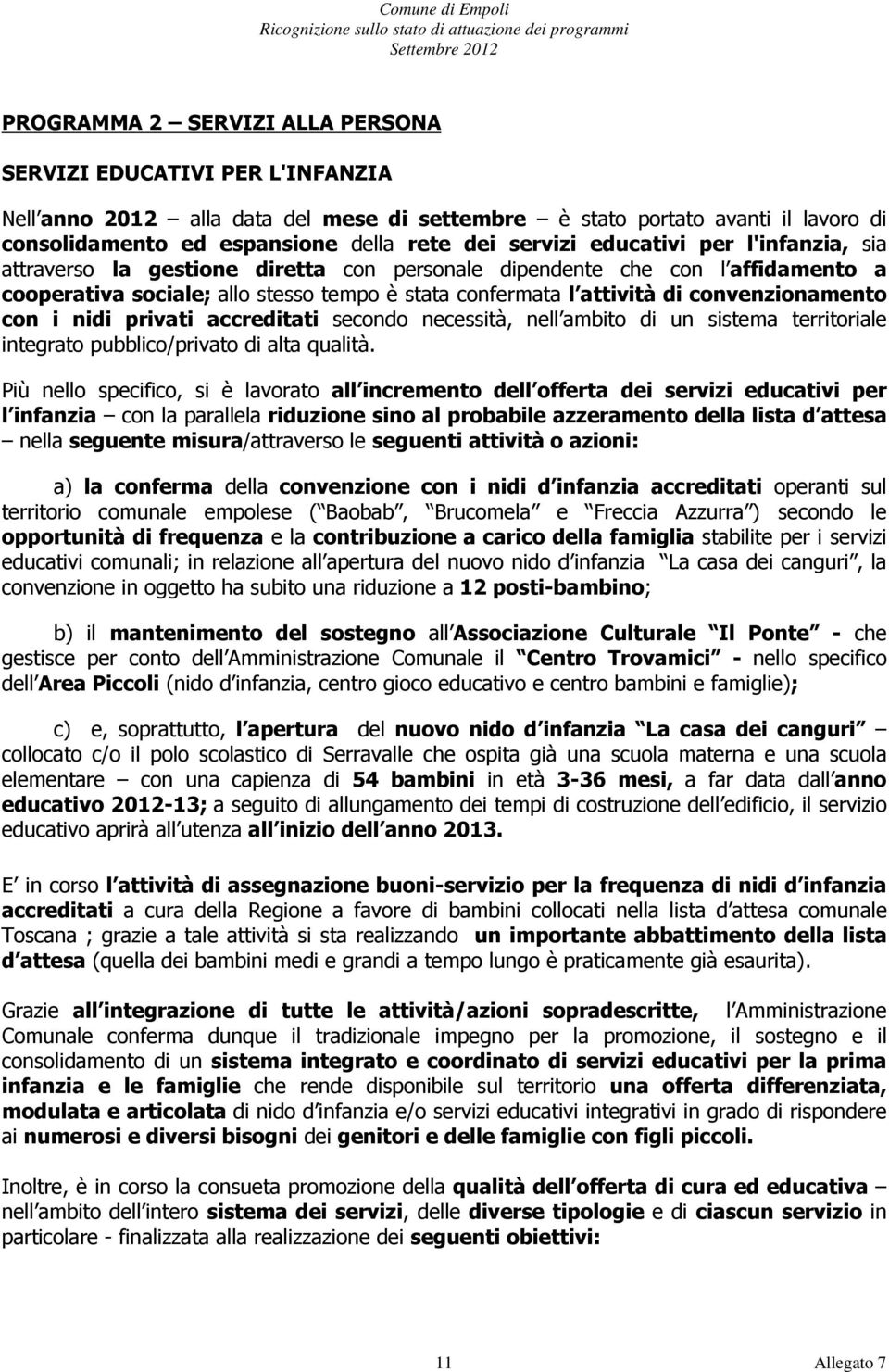 convenzionamento con i nidi privati accreditati secondo necessità, nell ambito di un sistema territoriale integrato pubblico/privato di alta qualità.