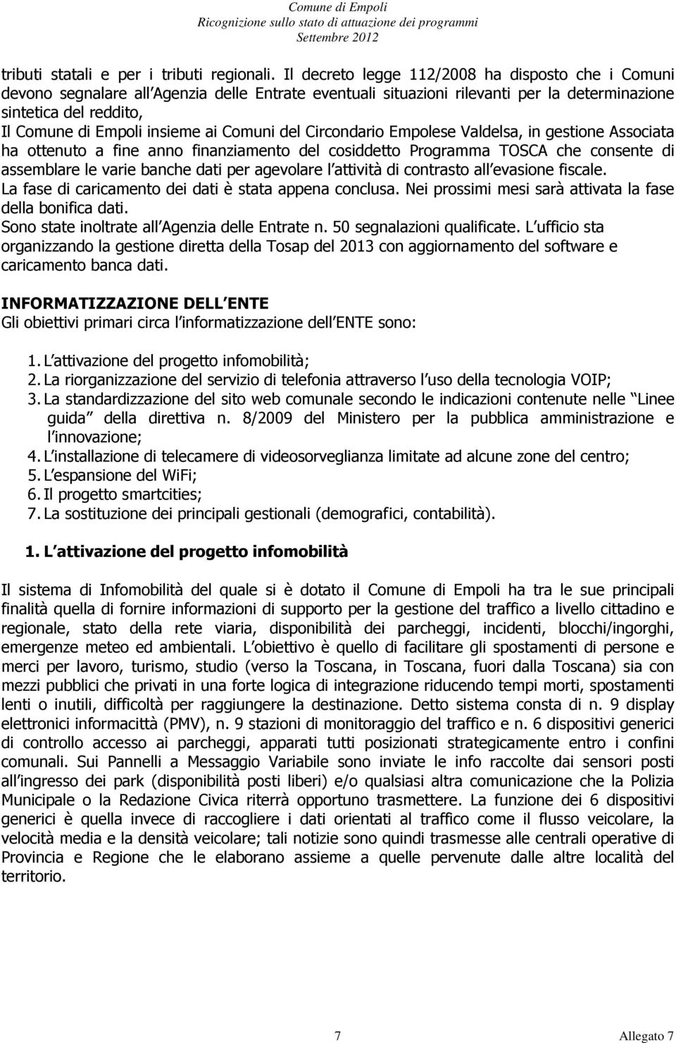 ai Comuni del Circondario Empolese Valdelsa, in gestione Associata ha ottenuto a fine anno finanziamento del cosiddetto Programma TOSCA che consente di assemblare le varie banche dati per agevolare l