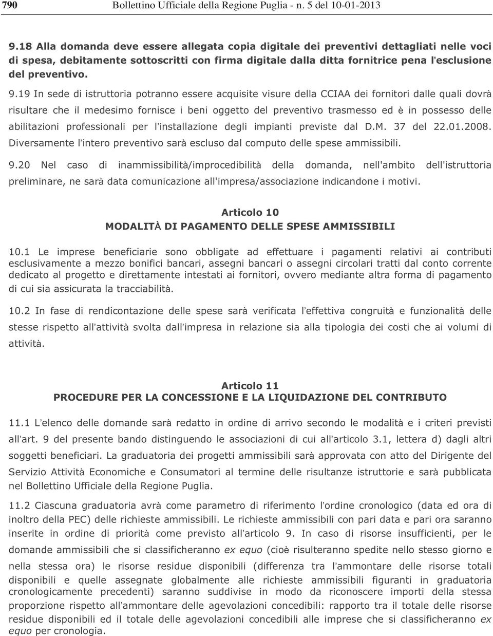 9.19 In sede di istruttoria potranno essere acquisite visure della CCIAA dei fornitori dalle quali dovr risultare che il medesimo fornisce i beni oggetto del preventivo trasmesso ed in possesso delle