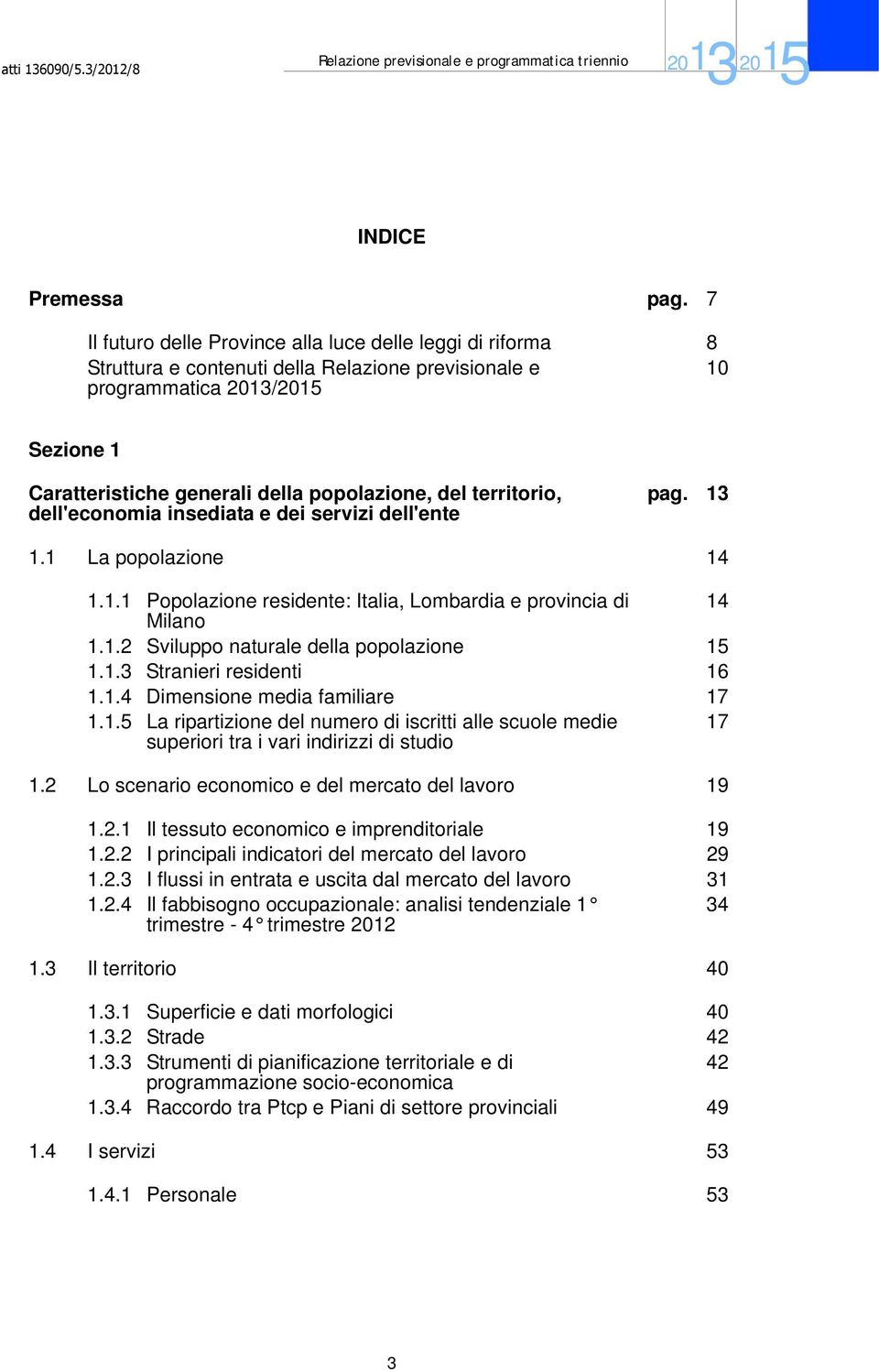 territorio, dell'economia insediata e dei servizi dell'ente pag. 13 1.1 La popolazione 14 1.1.1 Popolazione residente: Italia, Lombardia e provincia di 14 Milano 1.1.2 Sviluppo naturale della popolazione 15 1.