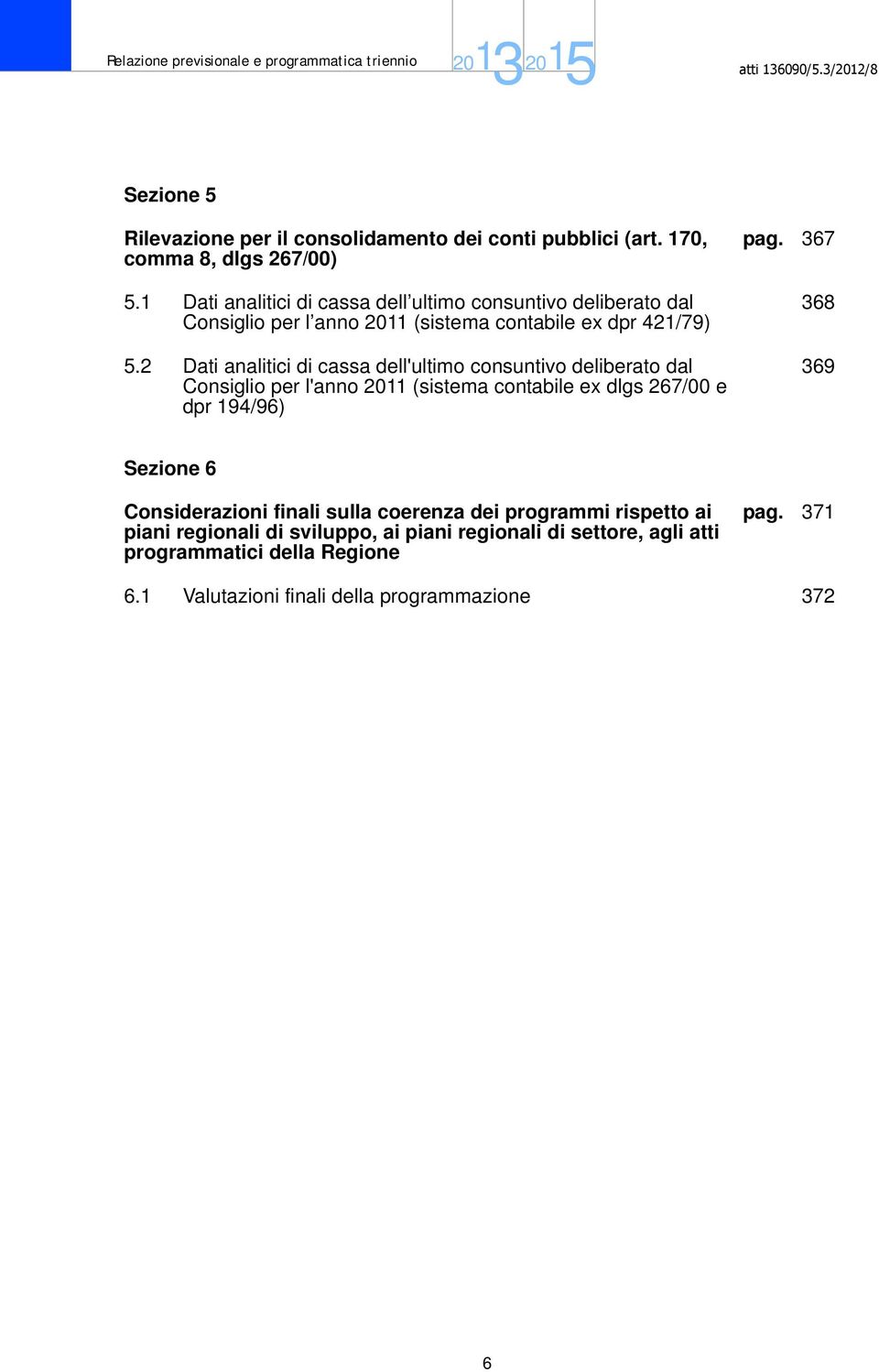 2 Dati analitici di cassa dell'ultimo consuntivo deliberato dal Consiglio per l'anno 2011 (sistema contabile ex dlgs 267/00 e dpr 194/96) pag.