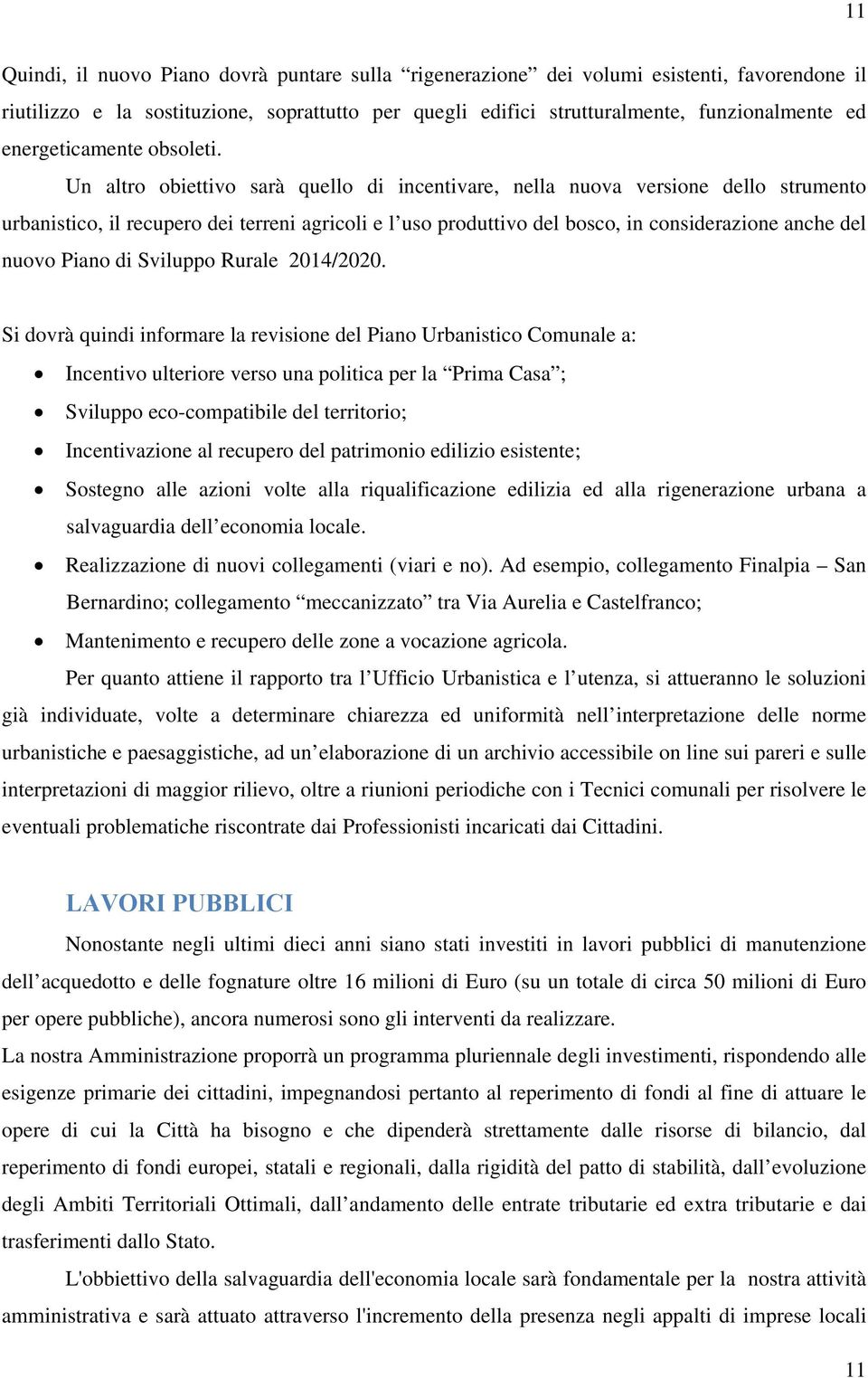 Un altro obiettivo sarà quello di incentivare, nella nuova versione dello strumento urbanistico, il recupero dei terreni agricoli e l uso produttivo del bosco, in considerazione anche del nuovo Piano