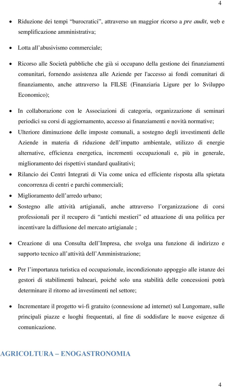 Sviluppo Economico); In collaborazione con le Associazioni di categoria, organizzazione di seminari periodici su corsi di aggiornamento, accesso ai finanziamenti e novità normative; Ulteriore