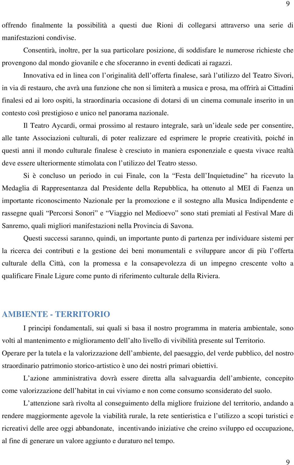 Innovativa ed in linea con l originalità dell offerta finalese, sarà l utilizzo del Teatro Sivori, in via di restauro, che avrà una funzione che non si limiterà a musica e prosa, ma offrirà ai