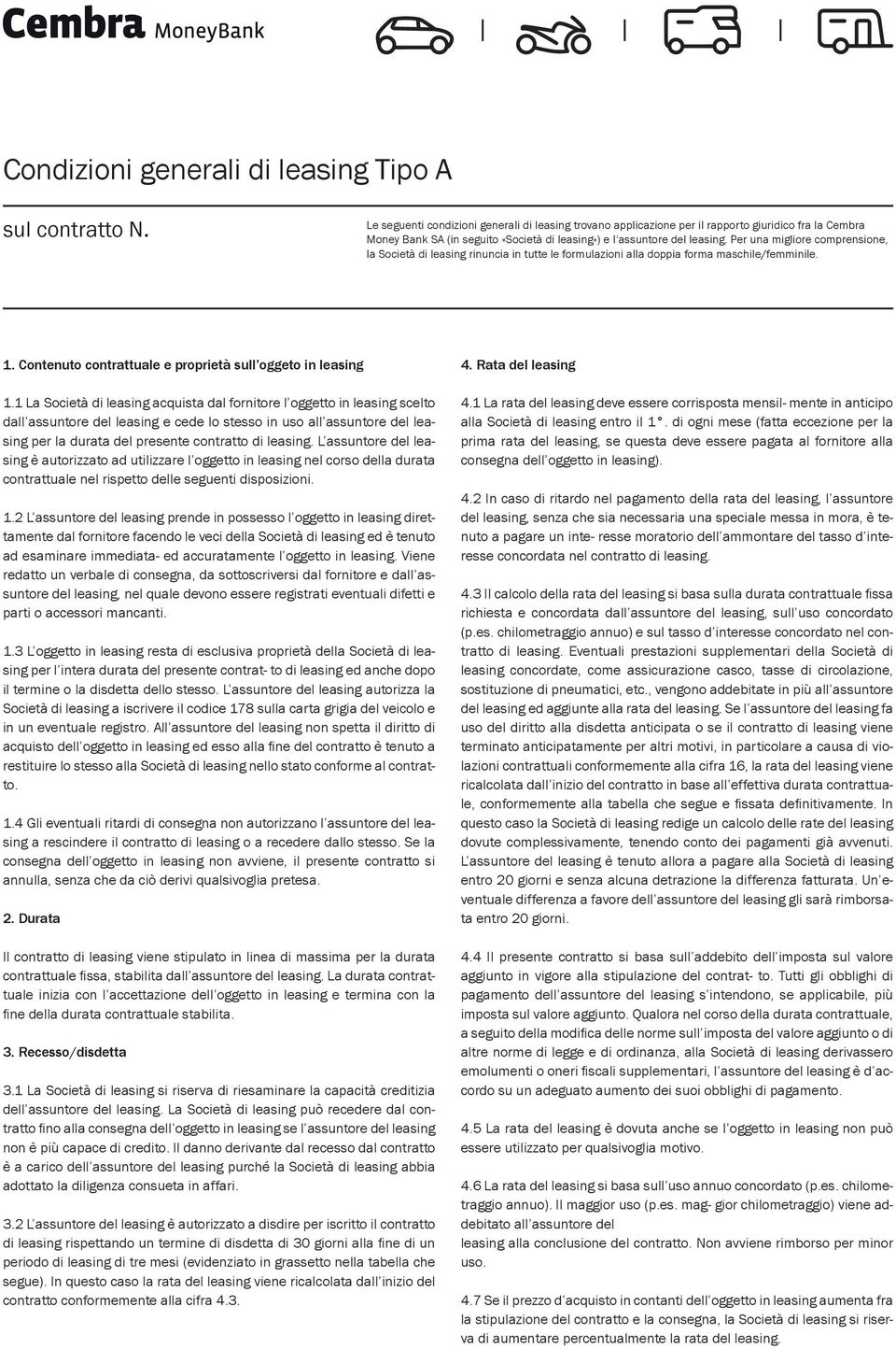 Per una migliore comprensione, la Società di leasing rinuncia in tutte le formulazioni alla doppia forma maschile/femminile. 1. Contenuto contrattuale e proprietà sull oggeto in leasing 1.