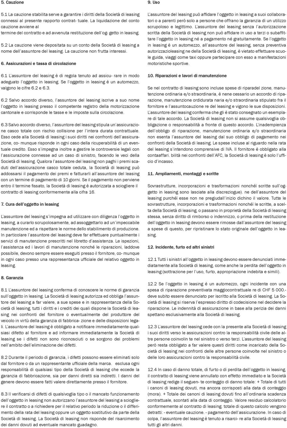 2 La cauzione viene depositata su un conto della Società di leasing a nome dell assuntore del leasing. La cauzione non frutta interessi. 6. Assicurazioni e tassa di circolazione 6.