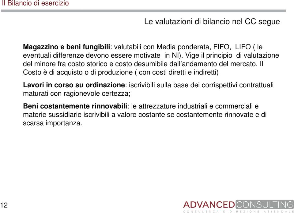 Il Costo è di acquisto o di produzione ( con costi diretti e indiretti) Lavori in corso su ordinazione: iscrivibili sulla base dei corrispettivi contrattuali