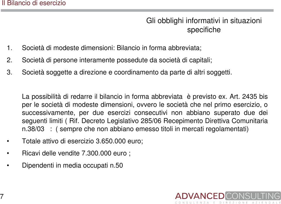 2435 bis per le società di modeste dimensioni, ovvero le società che nel primo esercizio, o successivamente, per due esercizi consecutivi non abbiano superato due dei seguenti limiti ( Rif.