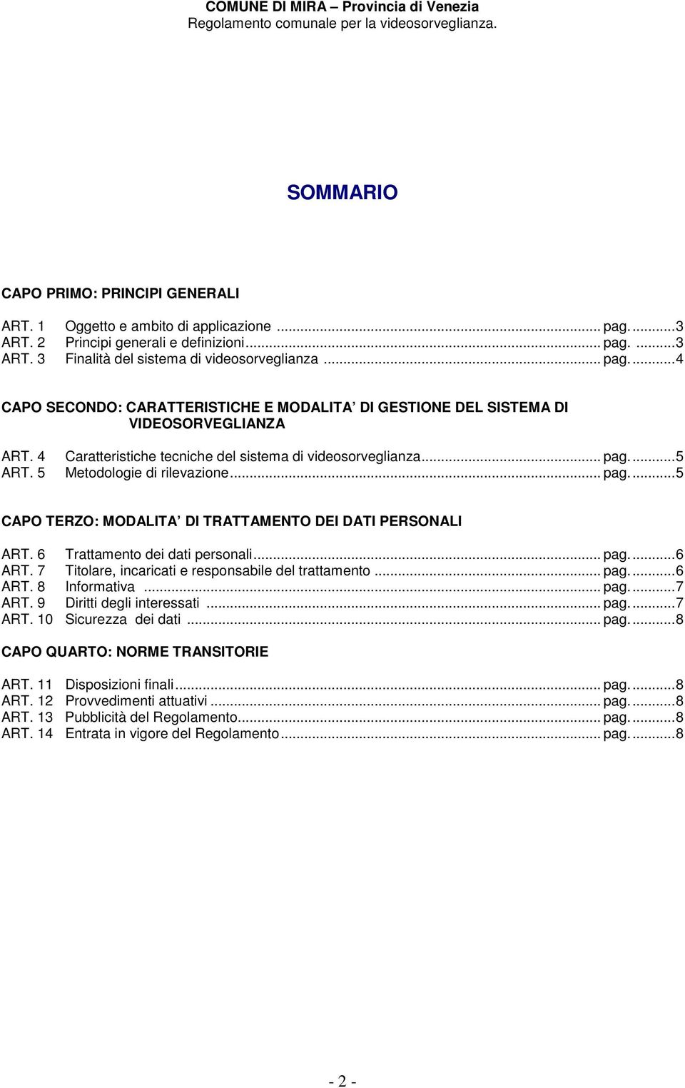 6 Trattamento dei dati personali... pag...6 ART. 7 Titolare, incaricati e responsabile del trattamento... pag...6 ART. 8 Informativa... pag...7 ART. 9 Diritti degli interessati... pag...7 ART. 10 Sicurezza dei dati.