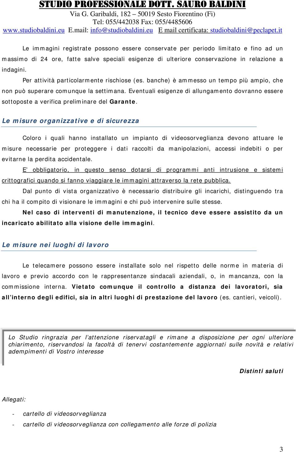 Eventuali esigenze di allungamento dovranno essere sottoposte a verifica preliminare del Garante.