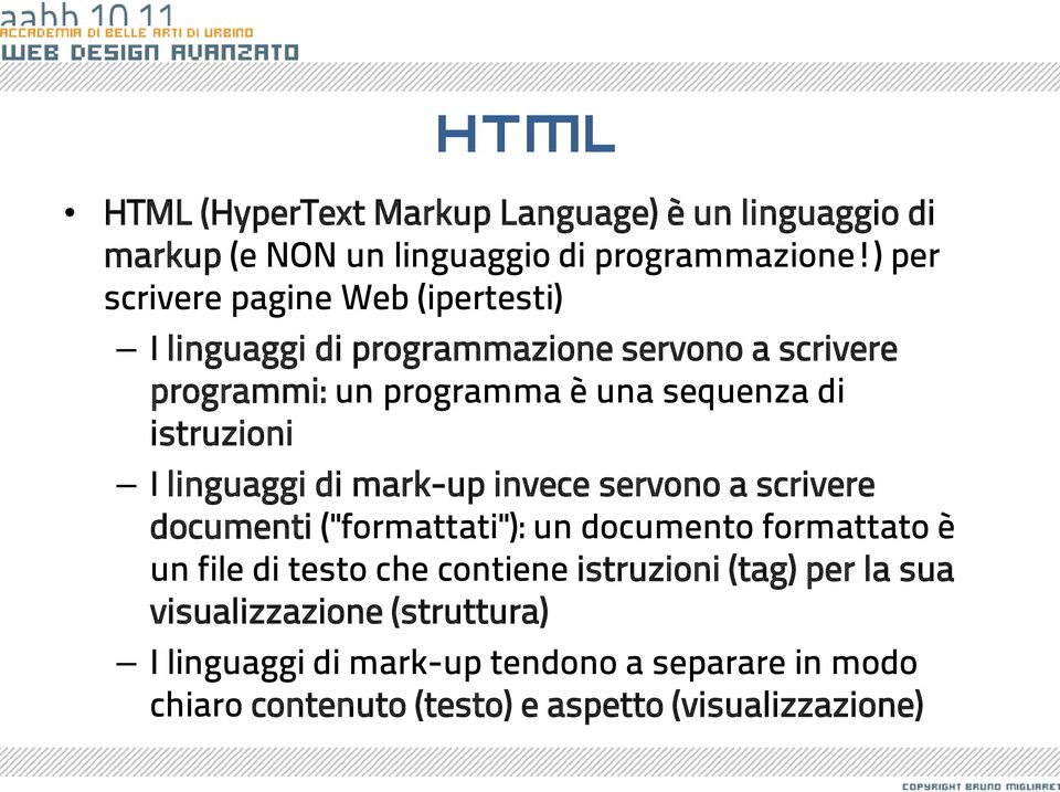 istruzioni I linguaggi di mark-up invece servono a scrivere documenti ("formattati"): un documento formattato è un file di testo che