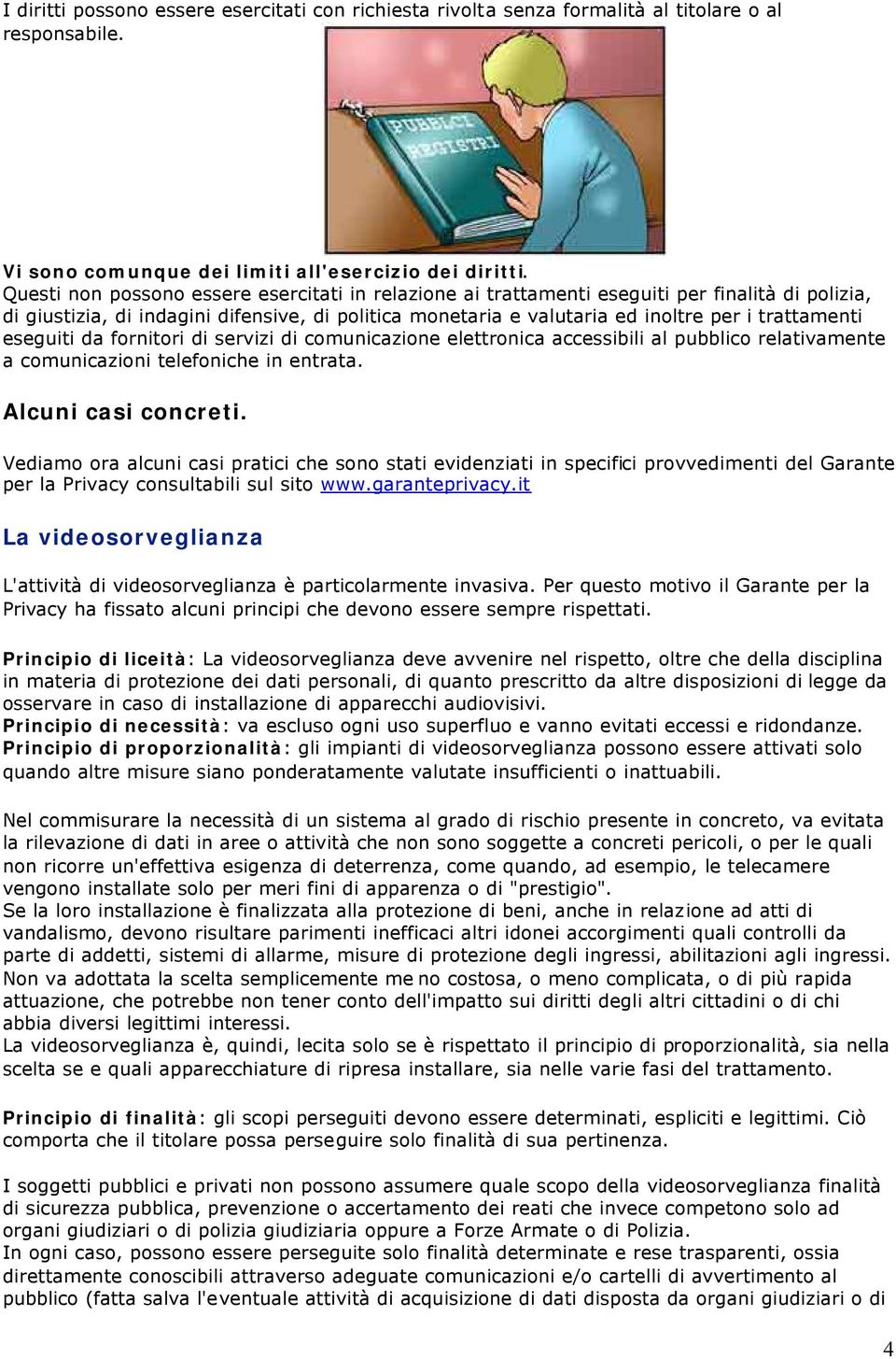 eseguiti da fornitori di servizi di comunicazione elettronica accessibili al pubblico relativamente a comunicazioni telefoniche in entrata. Alcuni casi concreti.