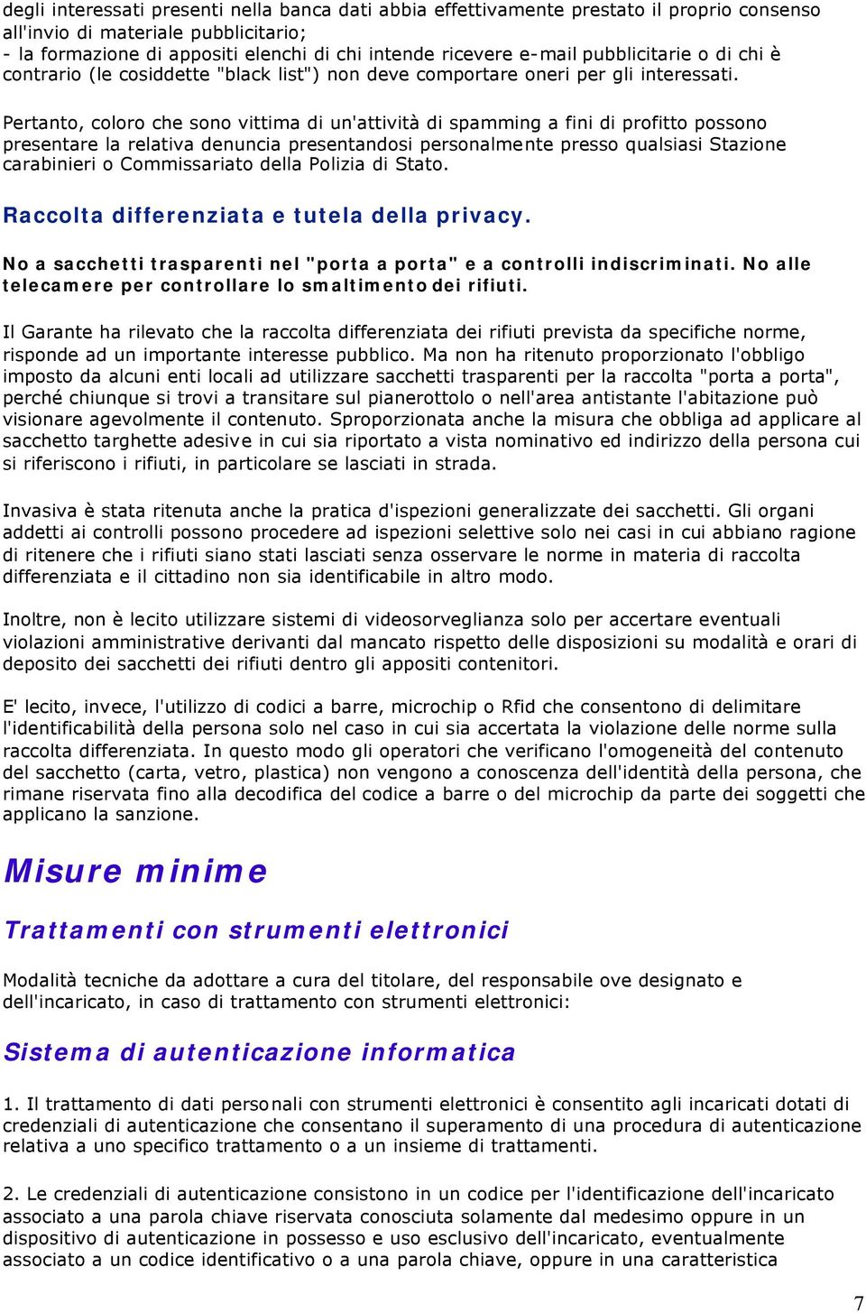 Pertanto, coloro che sono vittima di un'attività di spamming a fini di profitto possono presentare la relativa denuncia presentandosi personalmente presso qualsiasi Stazione carabinieri o