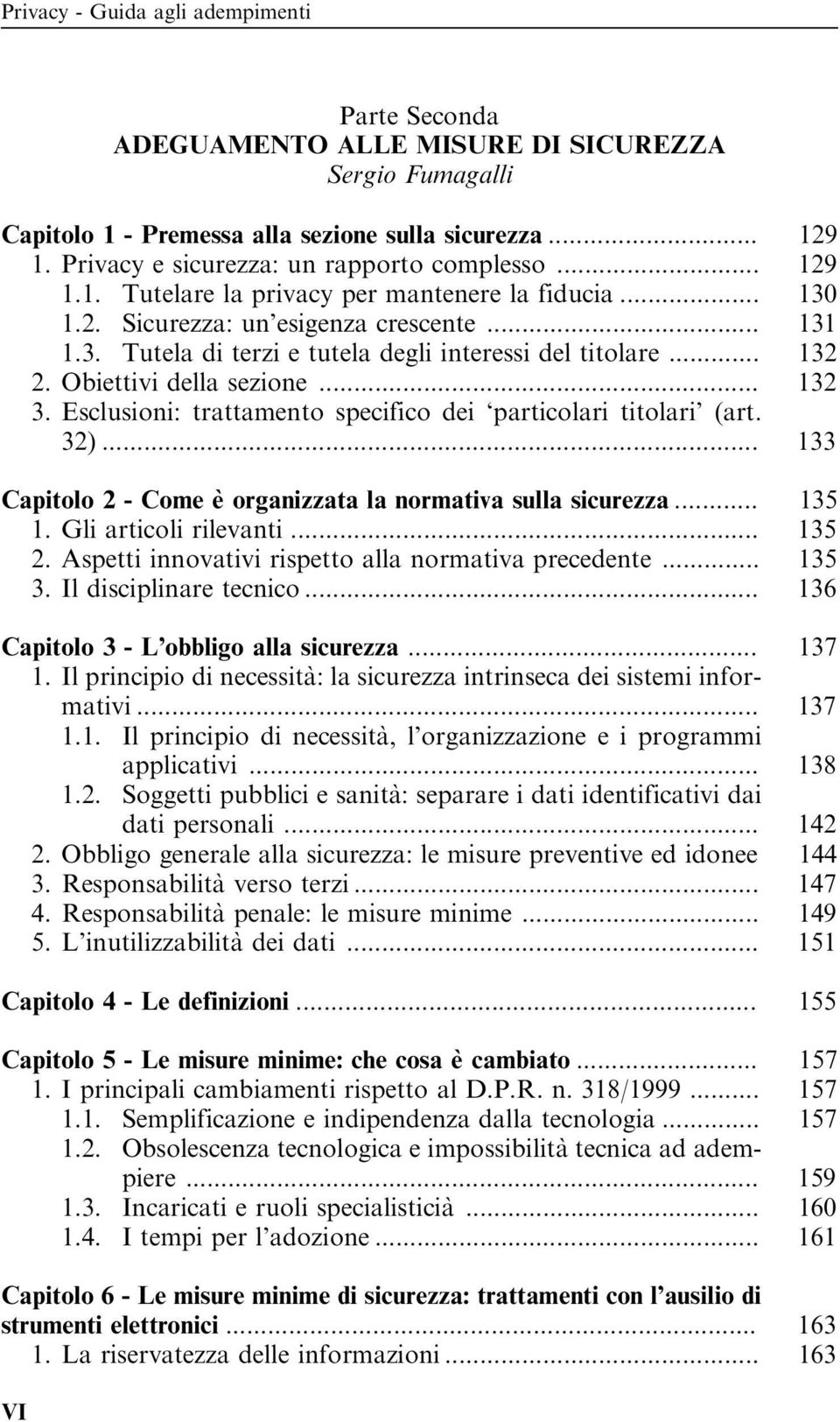 .. 132 2. Obiettivi della sezione... 132 3. Esclusioni: trattamento specifico dei particolari titolari (art. 32)... 133 Capitolo 2 - Come e` organizzata la normativa sulla sicurezza... 135 1.