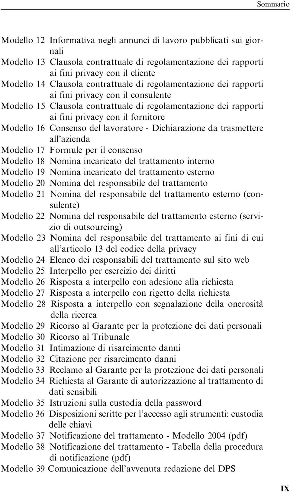 del lavoratore - Dichiarazione da trasmettere all azienda Modello 17 Formule per il consenso Modello 18 Nomina incaricato del trattamento interno Modello 19 Nomina incaricato del trattamento esterno