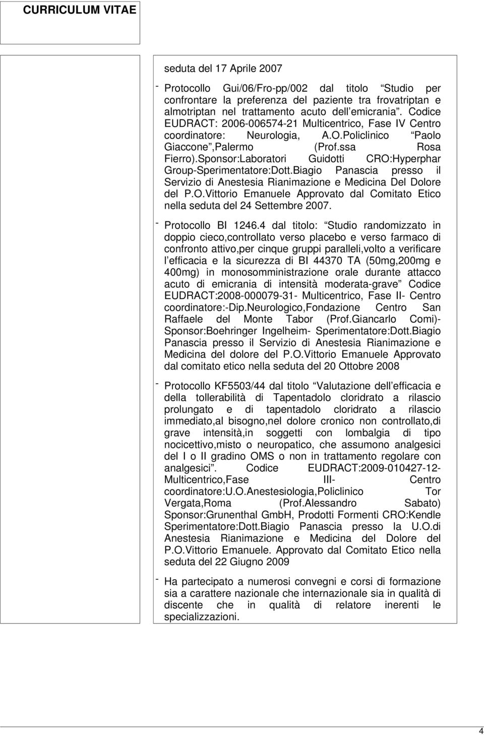 Sponsor:Laboratori Guidotti CRO:Hyperphar Group-Sperimentatore:Dott.Biagio Panascia presso il Servizio di Anestesia Rianimazione e Medicina Del Dolore del P.O.Vittorio Emanuele Approvato dal Comitato Etico nella seduta del 24 Settembre 2007.