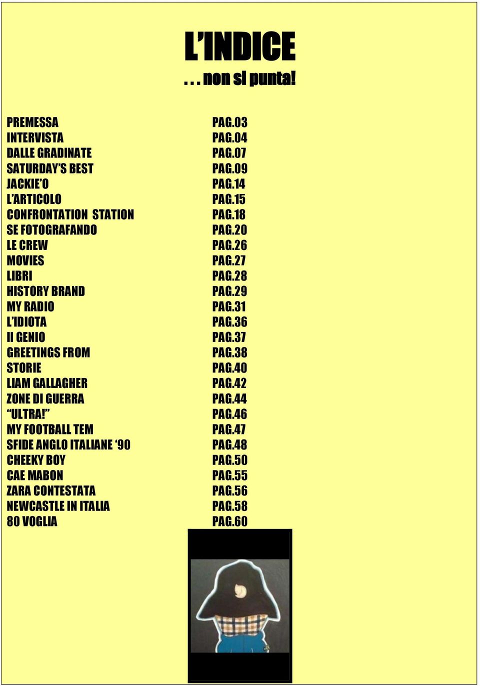 31 L IDIOTA PAG.36 Il GENIO PAG.37 GREETINGS FROM PAG.38 STORIE PAG.40 LIAM GALLAGHER PAG.42 ZONE DI GUERRA PAG.44 ULTRA! PAG.46 MY FOOTBALL TEM PAG.