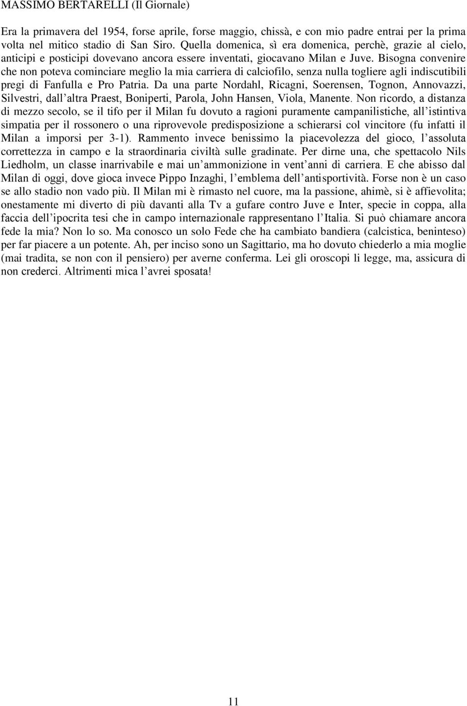 Bisogna convenire che non poteva cominciare meglio la mia carriera di calciofilo, senza nulla togliere agli indiscutibili pregi di Fanfulla e Pro Patria.