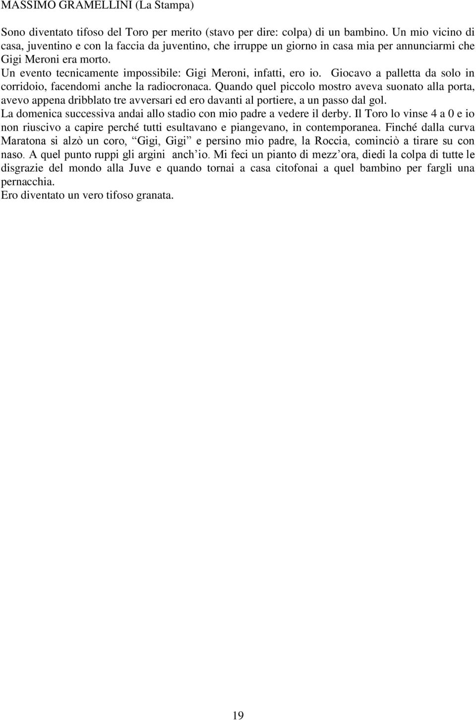 Un evento tecnicamente impossibile: Gigi Meroni, infatti, ero io. Giocavo a palletta da solo in corridoio, facendomi anche la radiocronaca.