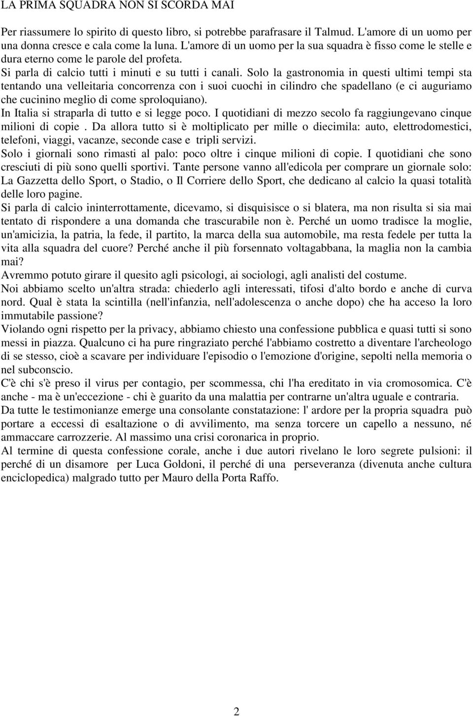 Solo la gastronomia in questi ultimi tempi sta tentando una velleitaria concorrenza con i suoi cuochi in cilindro che spadellano (e ci auguriamo che cucinino meglio di come sproloquiano).