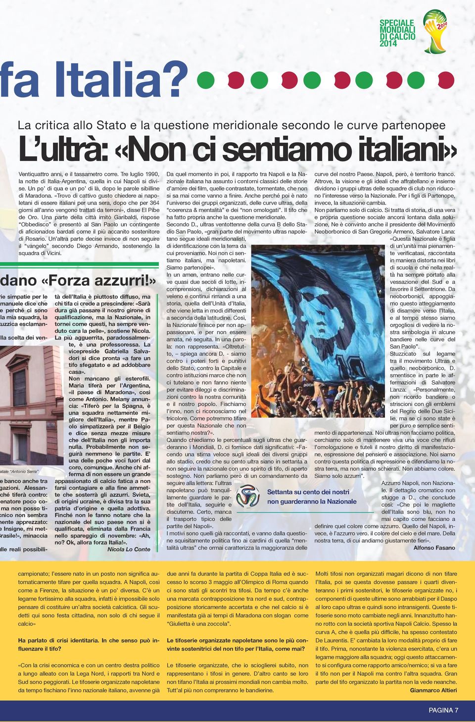 «Trovo di cattivo gusto chiedere ai napoletani di essere italiani per una sera, dopo che per 364 giorni all anno vengono trattati da terroni», disse El Pibe de Oro.