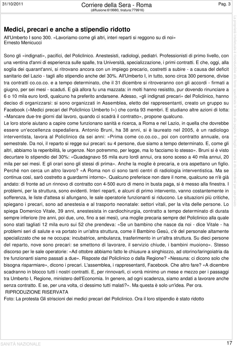 Professionisti di primo livello, con una ventina d'anni di esperienza sulle spalle, tra Università, specializzazione, i primi contratti.