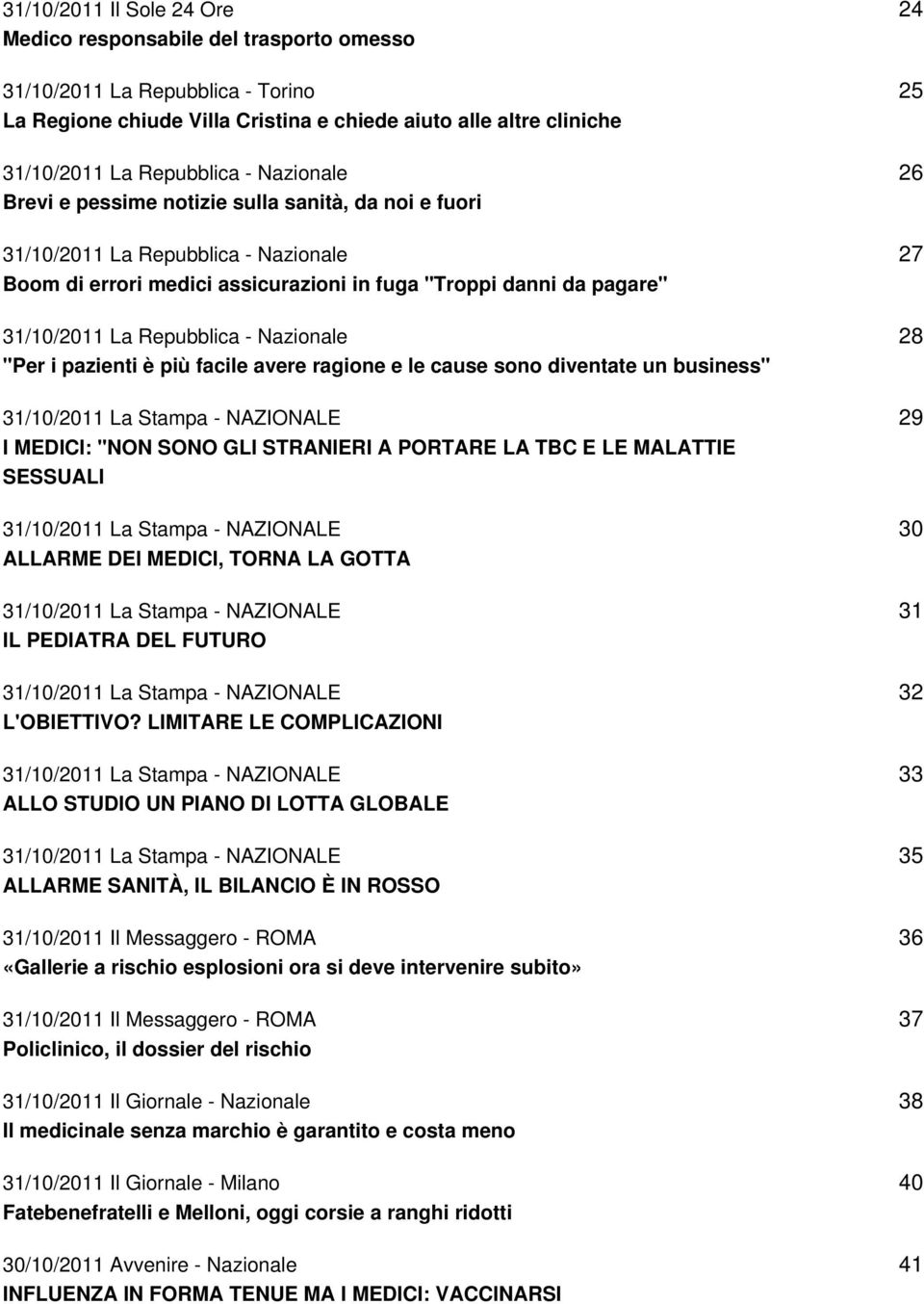 Nazionale "Per i pazienti è più facile avere ragione e le cause sono diventate un business" 31/10/2011 La Stampa - NAZIONALE I MEDICI: "NON SONO GLI STRANIERI A PORTARE LA TBC E LE MALATTIE SESSUALI