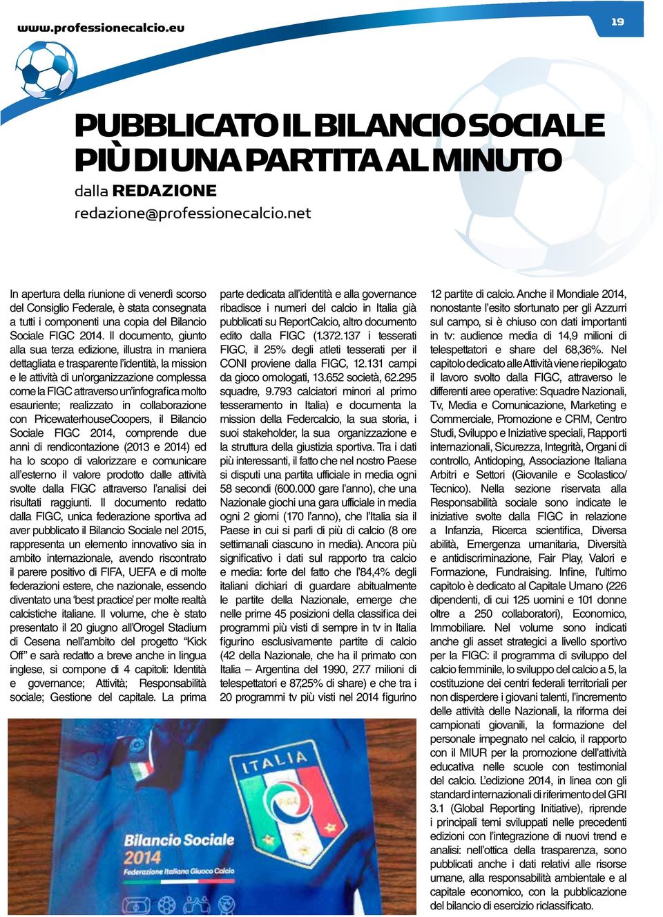 Il documento, giunto alla sua terza edizione, illustra in maniera dettagliata e trasparente l identità, la mission e le attività di un organizzazione complessa come la FIGC attraverso un infografica