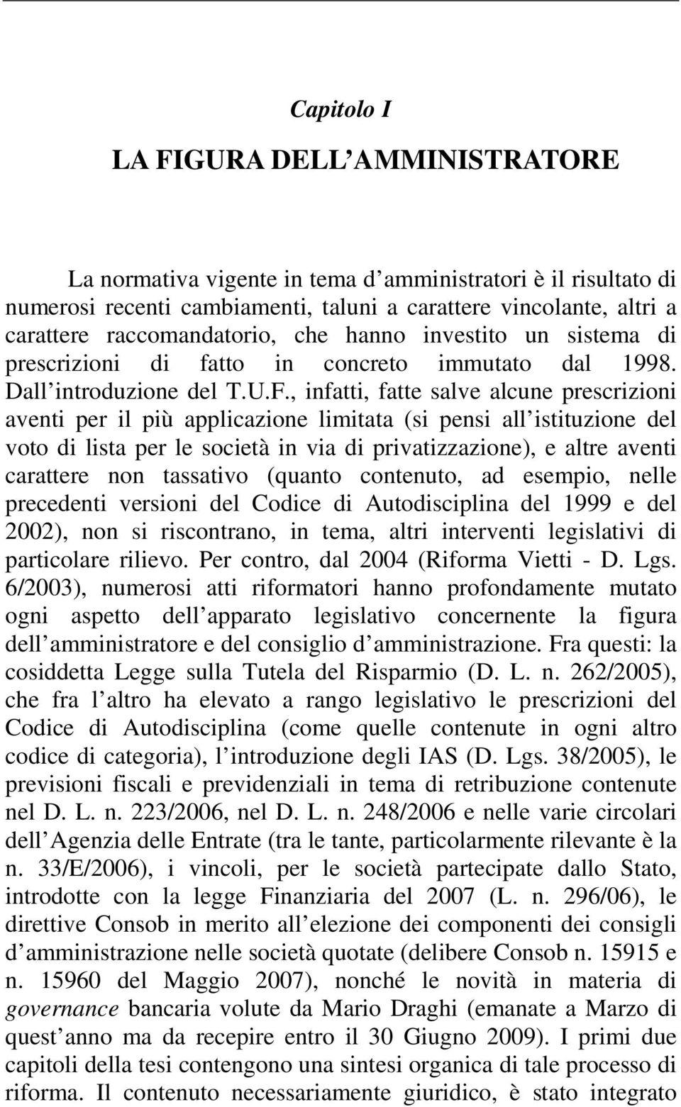 , infatti, fatte salve alcune prescrizioni aventi per il più applicazione limitata (si pensi all istituzione del voto di lista per le società in via di privatizzazione), e altre aventi carattere non