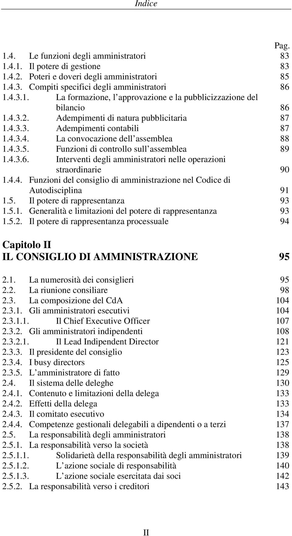 Interventi degli amministratori nelle operazioni straordinarie 90 1.4.4. Funzioni del consiglio di amministrazione nel Codice di Autodisciplina 91 1.5. Il potere di rappresentanza 93 1.5.1. Generalità e limitazioni del potere di rappresentanza 93 1.