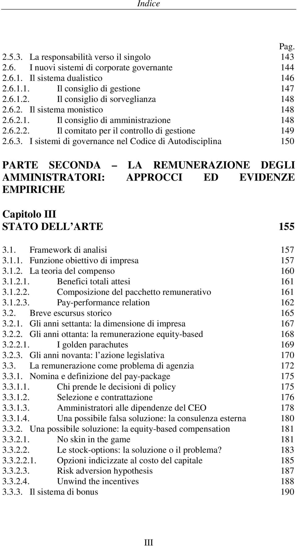 I sistemi di governance nel Codice di Autodisciplina 150 PARTE SECONDA LA REMUNERAZIONE DEGLI AMMINISTRATORI: APPROCCI ED EVIDENZE EMPIRICHE Capitolo III STATO DELL ARTE 155 3.1. Framework di analisi 157 3.