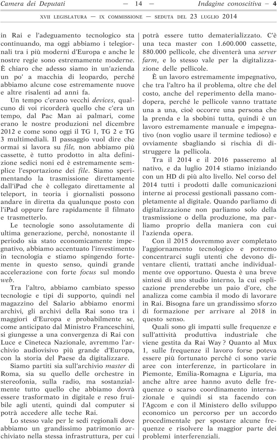 Un tempo c erano vecchi devices, qualcuno di voi ricorderà quello che c era un tempo, dal Pac Man ai palmari, come erano le nostre produzioni nel dicembre 2012 e come sono oggi il TG 1, TG 2eTG 3