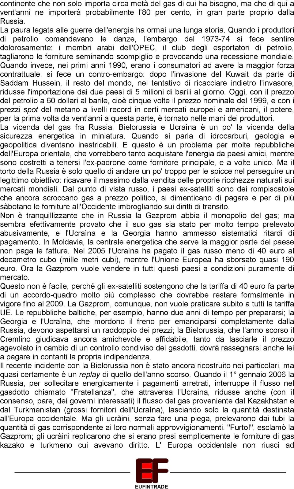 Quando i produttori di petrolio comandavano le danze, l'embargo del 1973-74 si fece sentire dolorosamente: i membri arabi dell'opec, il club degli esportatori di petrolio, tagliarono le forniture