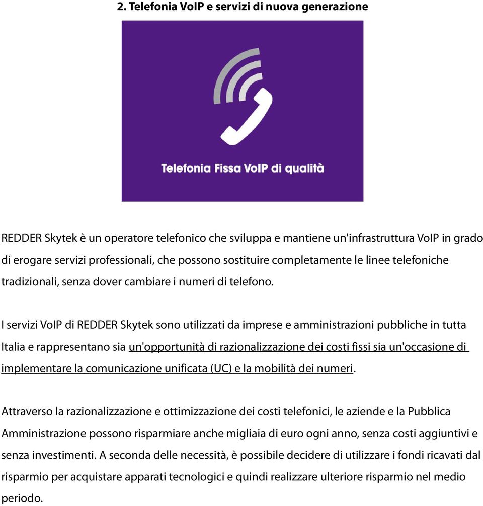 I servizi VoIP di REDDER Skytek sono utilizzati da imprese e amministrazioni pubbliche in tutta Italia e rappresentano sia un'opportunità di razionalizzazione dei costi fissi sia un'occasione di