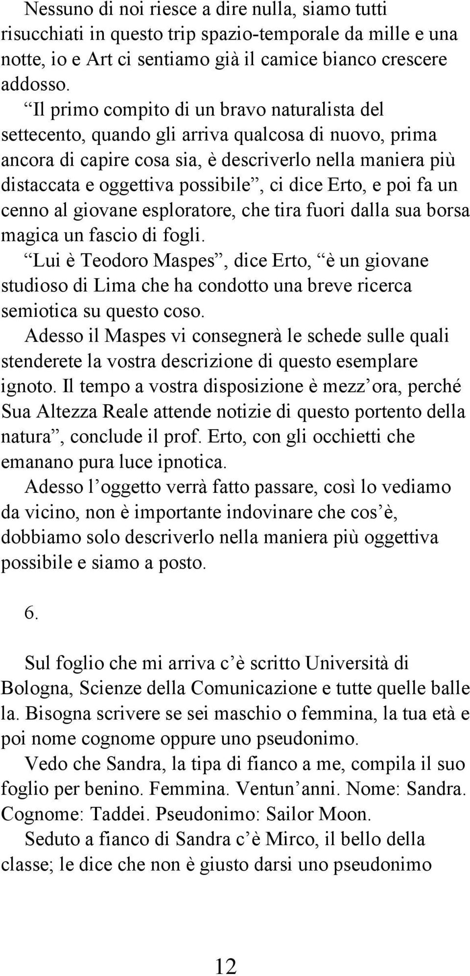 dice Erto, e poi fa un cenno al giovane esploratore, che tira fuori dalla sua borsa magica un fascio di fogli.